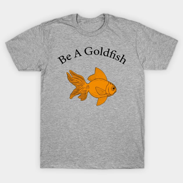 Retro Be A Goldfish T-Shirt by Dotty42